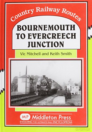 Bournemouth to Evercreech Junction (Country railway route albums) - Vic Mitchell [KSIĄŻKA]