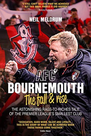 Bournemouth, the Fall and Rise: The Astonishing Rags to Riches Tale of the Premier League's Smallest Club - Neil Meldrum [KSIĄŻKA]