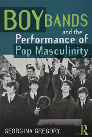 Boy Bands and the Performance of Pop Masculinity - Georgina Gregory [KSIĄŻKA]