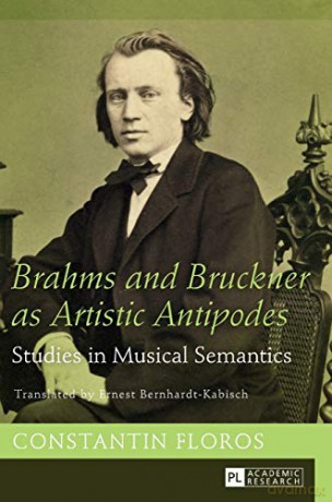 Brahms and Bruckner as Artistic Antipodes; Studies in Musical Semantics - Constantin Floros [KSIĄŻKA]