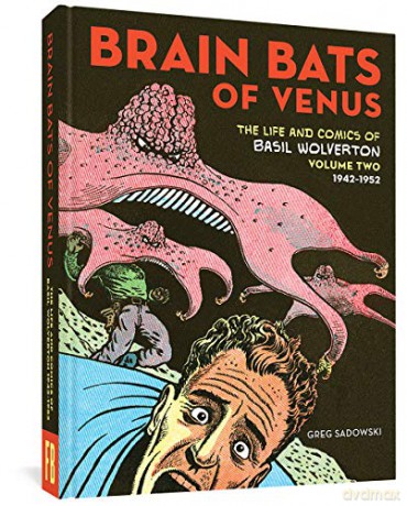 Brain Bats of Venus: The Life and Comics of Basil Wolverton Volume 2 (1942-1952) - Greg Sadowski [KSIĄŻKA]