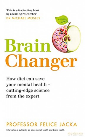 Brain Changer: How diet can save your mental health - cutting-edge science from an expert - Professor Felice Jacka [KSIĄŻKA]