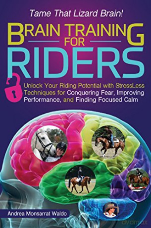 Brain Training for Riders: Unlock Your Riding Potential with Stressless Techniques for Conquering Fear, Improving Performance, and Finding Focused Calm - Andrea Monsarrat Waldo [KSIĄŻKA]