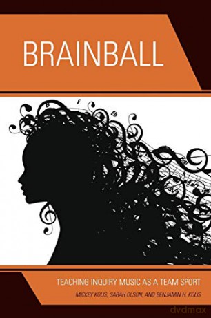 Brainball: Teaching Inquiry Music as a Team Sport - Mickey Kolis [KSIĄŻKA]
