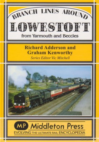 Branch Lines Around Lowestoft: From Yarmouth to Beccles - Richard Adderson [KSIĄŻKA]