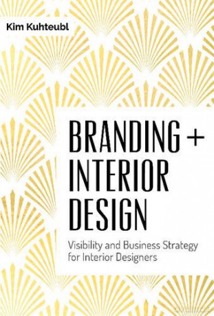 Branding Interior Design: Visibilty and Business Strategy for Interior Designers: Visibility and Business Strategy for Interior Designers - Kim Kuhteubl [KSIĄŻKA]