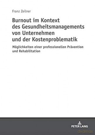 Burnout im Kontext des Gesundheitsmanagements von Unternehmen und der Kostenproblematik; Möglichkeiten einer professionellen Prävention und Rehabilitation - Franz Zeilner [KSIĄŻKA]