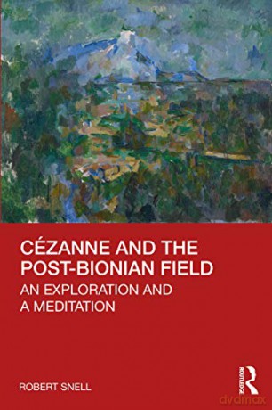 Cézanne and the Post-Bionian Field: An Exploration and a Meditation - Robert Snell [KSIĄŻKA]