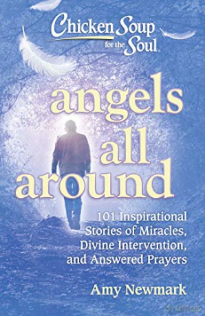 Chicken Soup for the Soul: Angels All Around: 101 Inspirational Stories of Miracles, Divine Intervention, and Answered Prayers - Amy Newmark [KSIĄŻKA]