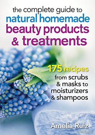 Complete Guide to Natural Homemade Beauty Products and Treatments: 175 Recipes from Scrubs and Masks to Moisturizers and Shampoo - Amelia Ruiz [KSIĄŻKA]