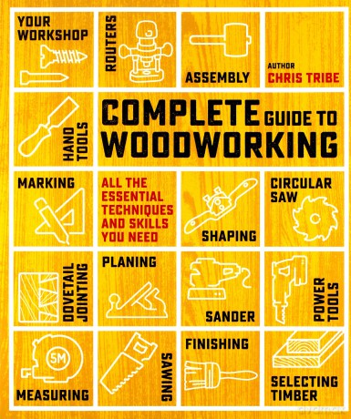 Complete Guide to Woodworking: All the essential techniques and skills you need - Chris Tribe [KSIĄŻKA]