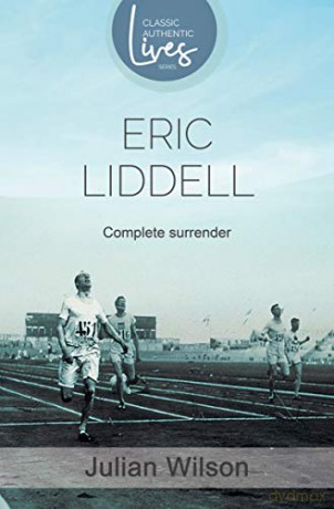 Complete Surrender: Eric Liddell - Biography of the Man Featured in Chariots of Fire, Hero of the Faith, Classic Christian Lives: Complete Surrender, Biography of Eric Liddell - Julian Wilson [KSIĄŻKA]