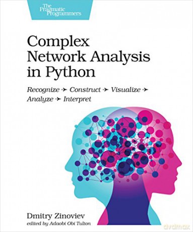 Complex Network Analysis in Python: Recognize - Construct - Visualize - Analyze - Interpret - Dmitry Zinoviev [KSIĄŻKA]
