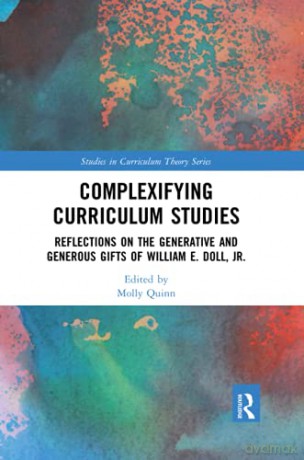 Complexifying Curriculum Studies: Reflections on the Generative and Generous Gifts of William E. Doll, Jr. (Studies in Curriculum Theory Series) - Molly Quinn [KSIĄŻKA]