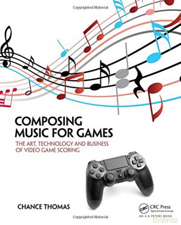 Composing Music for Games: The Art, Technology and Business of Video Game Scoring - Chance Thomas [KSIĄŻKA]
