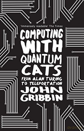 Computing with Quantum Cats: From Alan Turing to Teleportation: From Colossus to Qubits - John Gribbin [KSIĄŻKA]