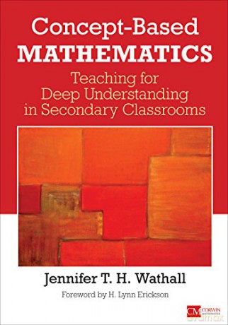 Concept-Based Mathematics: Teaching for Deep Understanding in Secondary Classrooms (Corwin Mathematics Series) - Jennifer T.H. Wathall [KSIĄŻKA]