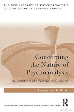 Concerning the Nature of Psychoanalysis: The Persistence of a Paradoxical Discourse (The New Library of Psychoanalysis) - Gregorio Kohon [KSIĄŻKA]