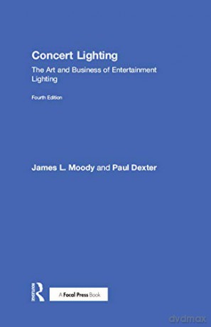 Concert Lighting: The Art and Business of Entertainment Lighting - James Moody [KSIĄŻKA]