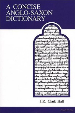 Concise Anglo-Saxon Dictionary: 14 - J.R. Clark Hall [KSIĄŻKA]