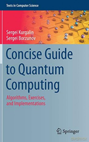 Concise Guide to Quantum Computing: Algorithms, Exercises, and Implementations (Texts in Computer Science) - Sergei Kurgalin [KSIĄŻKA]
