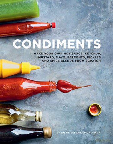 Condiments: Make your own hot sauce, ketchup, mustard, mayo, ferments, pickles and spice blends from scratch - Caroline Dafgard Widnersson [KSIĄŻKA]