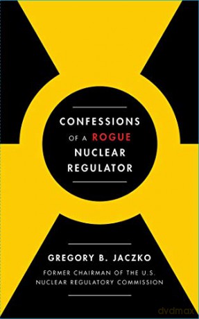 Confessions of a Rogue Nuclear Regulator - Gregory B. Jaczko [KSIĄŻKA]