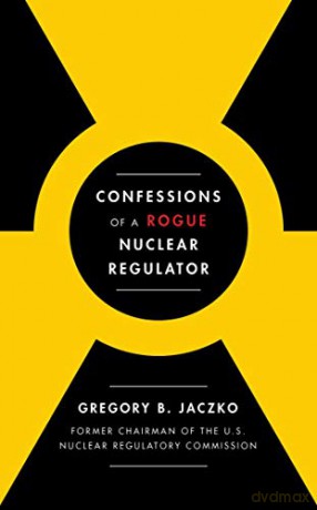 Confessions of a Rogue Nuclear Regulator - Gregory B. Jaczko [KSIĄŻKA]