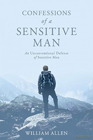 Confessions of a Sensitive Man: An Unconventional Defense of Sensitive Men - William Allen [KSIĄŻKA]