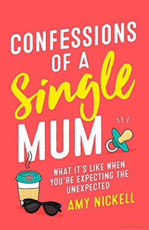 Confessions of a Single Mum: What It's Like When You're Expecting The Unexpected - Amy Nickell [KSIĄŻKA]