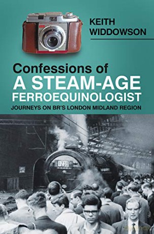 Confessions of A Steam-Age Ferroequinologist: Journeys on BR's London Midland Region - Keith Widdowson [KSIĄŻKA]