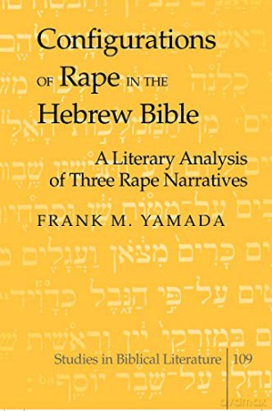 Configurations of Rape in the Hebrew Bible; A Literary Analysis of Three Rape Narratives (109) (Studies in Biblical Literature) - Frank M. Yamada [KSIĄŻKA]