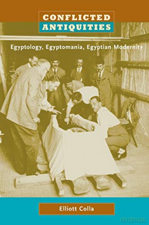 Conflicted Antiquities: Egyptology, Egyptomania, Egyptian Modernity - Elliott Colla [KSIĄŻKA]