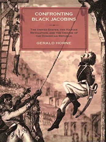 Confronting Black Jacobins: The U.S., the Haitian Revolution, and the Origins of the Dominican Republic - Gerald Horne [KSIĄŻKA]