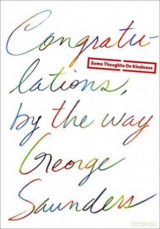 Congratulations, by the Way: Some Thoughts on Kindness - George Saunders [KSIĄŻKA]