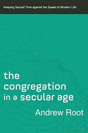 Congregation in a Secular Age: Keeping Sacred Time against the Speed of Modern Life: 3 (Ministry in a Secular Age) [KSIĄŻKA]