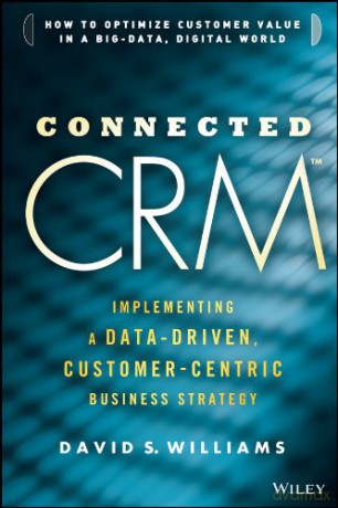 Connected CRM: Implementing a Data-Driven, Customer-Centric Business Strategy - David S. Williams [KSIĄŻKA]