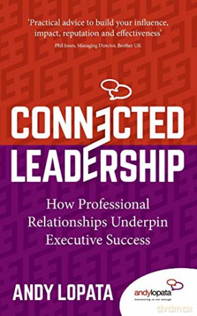 Connected Leadership: How Professional Relationships Underpin Executive Success - Andy Lopata [KSIĄŻKA]