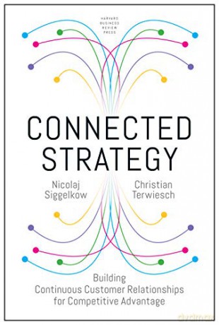 Connected Strategy: Building Continuous Customer Relationships for Competitive Advantage - Nicolaj Siggelkow [KSIĄŻKA]