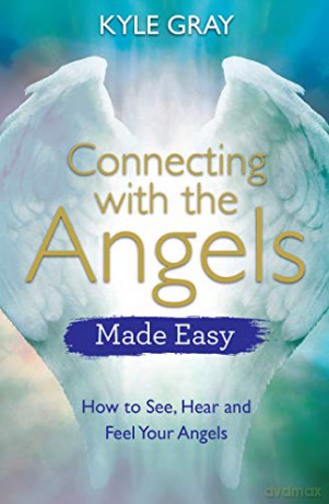 Connecting with the Angels Made Easy: How to See, Hear and Feel Your Angels - Kyle Gray [KSIĄŻKA]