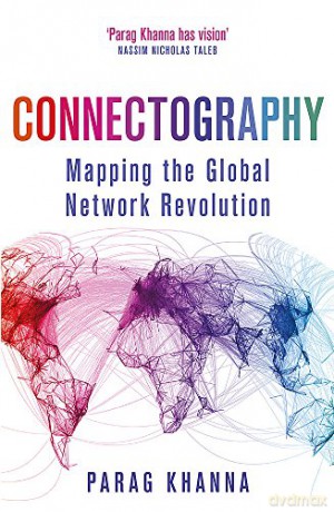 Connectography: Mapping the Global Network Revolution - Parag Khanna [KSIĄŻKA]