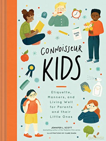 Connoisseur Kids: Etiquette, Manners, and Living Well for Parents and Their Little Ones (Etiquette for Children, Manner Books for Kids, Parenting Books, Books on Elegance): 1 - Jennifer L. Scott [KSIĄŻKA]