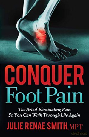 Conquer Foot Pain: The Art of Eliminating Pain So You Can Walk Through Life Again - Julie Renae Smith MPT [KSIĄŻKA]