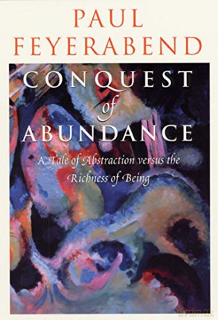 Conquest of Abundance: A Tale of Abstraction versus the Richness of Being - Paul Feyerabend [KSIĄŻKA]