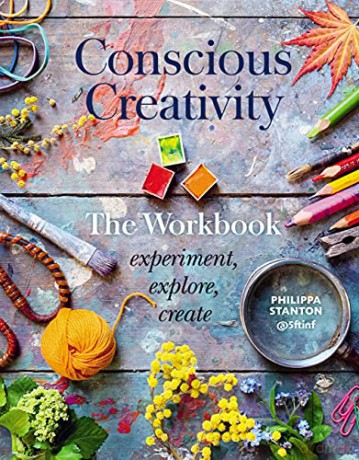 Conscious Creativity: The Workbook: experiment, explore, create - Philippa Stanton [KSIĄŻKA]