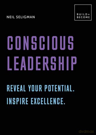 Conscious Leadership. Reveal your potential. Inspire excellence.: 20 thought-provoking lessons (BUILD+BECOME) - Neil Seligman [KSIĄŻKA]