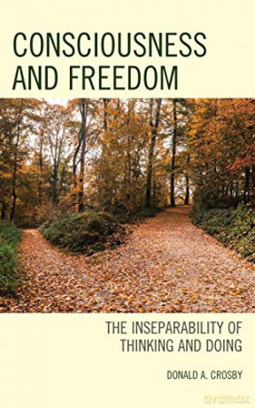 Consciousness and Freedom: The Inseparability of Thinking and Doing - Donald A. Crosby [KSIĄŻKA]