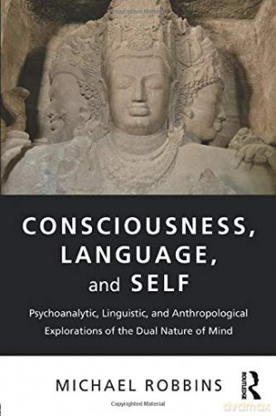 Consciousness, Language, and Self: Psychoanalytic, Linguistic, and Anthropological Explorations of the Dual Nature of Mind - Michael Robbins [KSIĄŻKA]