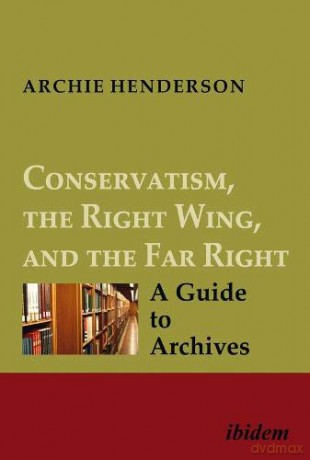 Conservatism, the Right Wing, and the Far Right: A Guide to Archives: Vol. I-IV - Archie Henderson [KSIĄŻKA]