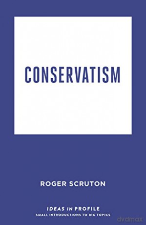 Conservatism: Ideas in Profile: Roger Scruton (Ideas in Profile - small books, big ideas) - Roger Scruton [KSIĄŻKA]